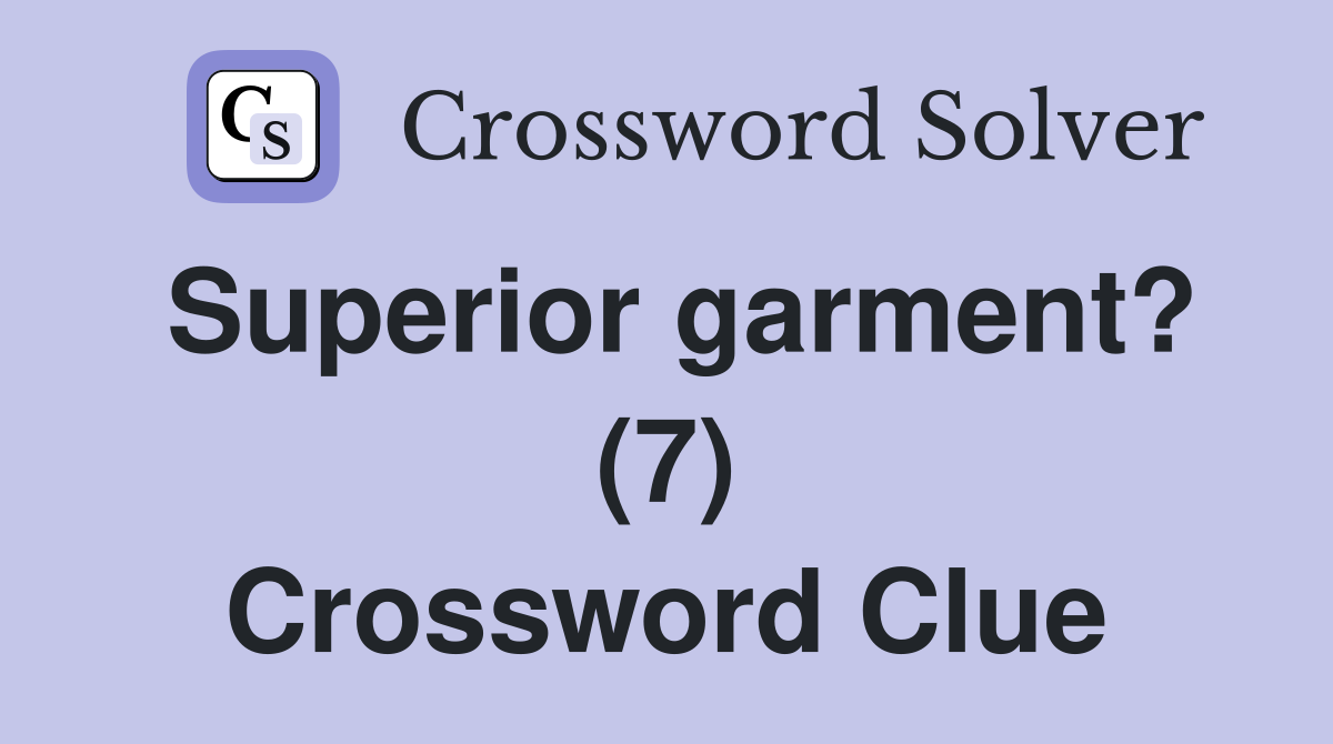 Superior garment? (7) Crossword Clue