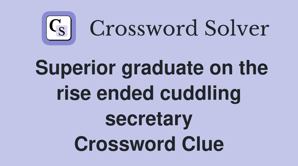 Superior graduate on the rise ended cuddling secretary Crossword Clue
