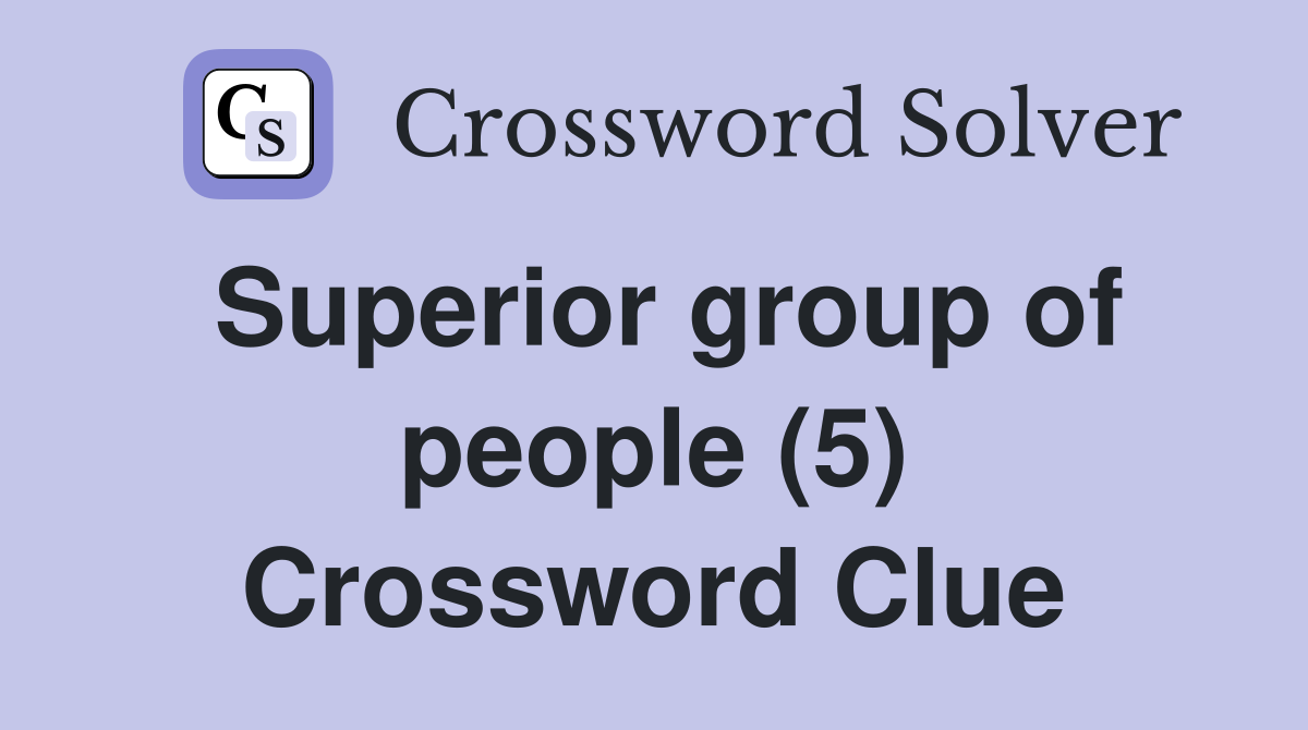 Superior group of people (5) Crossword Clue