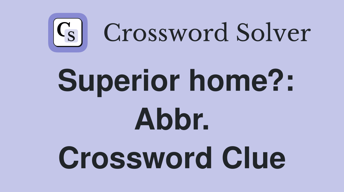 Superior home?: Abbr. Crossword Clue