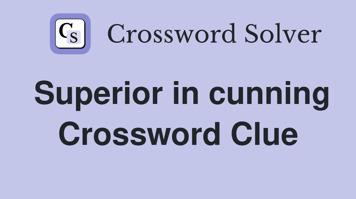 Superior in cunning Crossword Clue