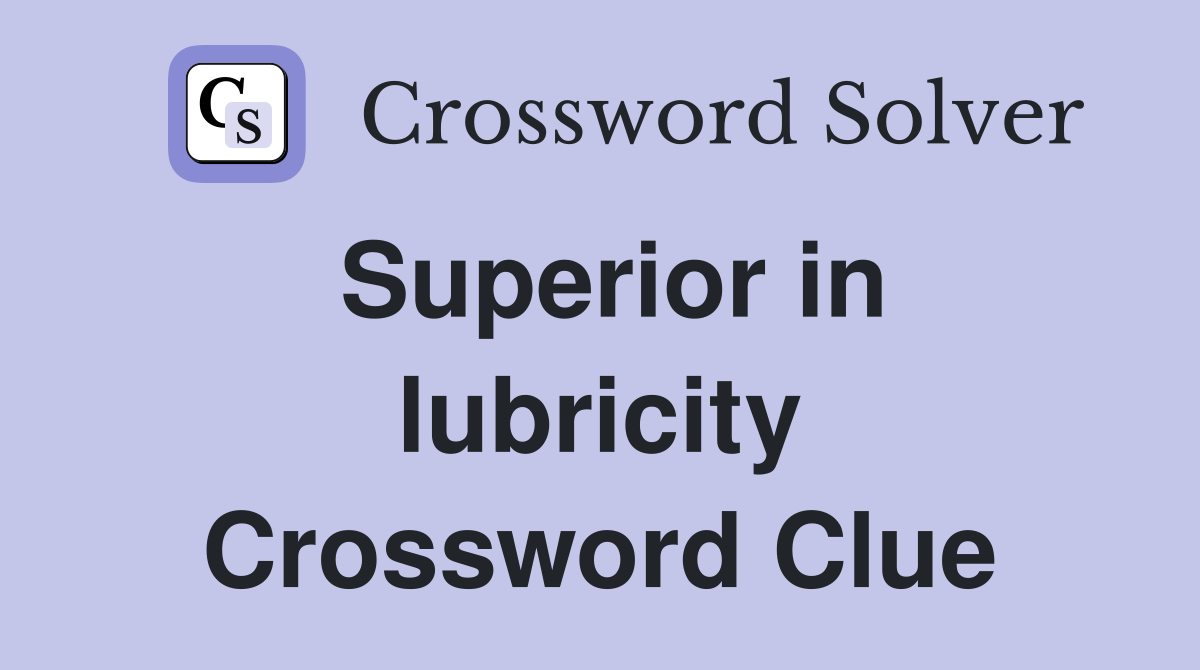 Superior in lubricity Crossword Clue