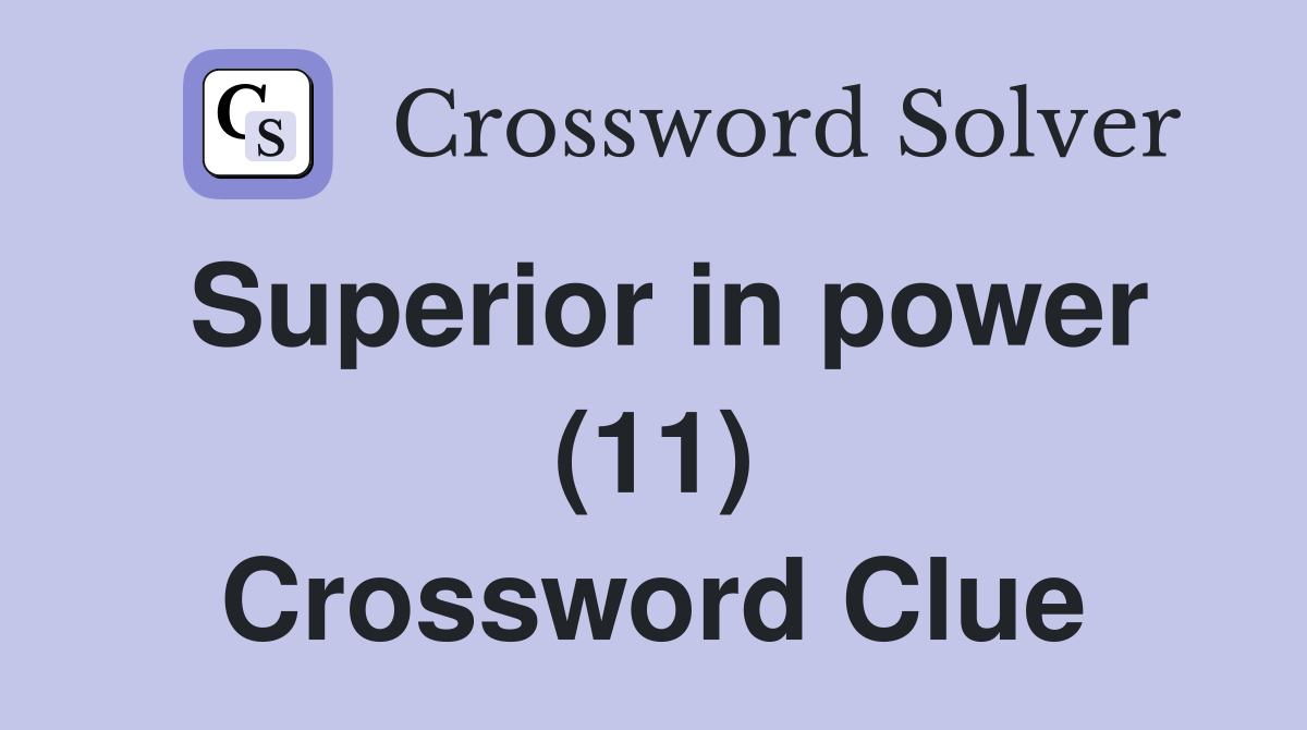 Superior in power (11) Crossword Clue
