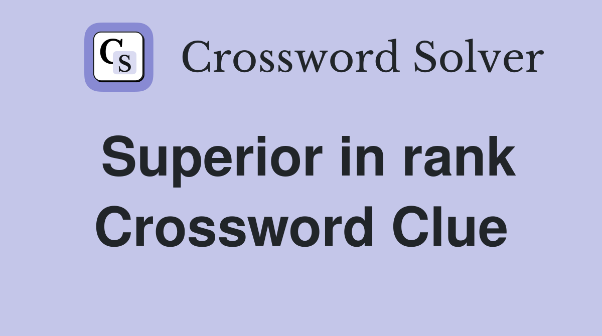 Superior in rank Crossword Clue