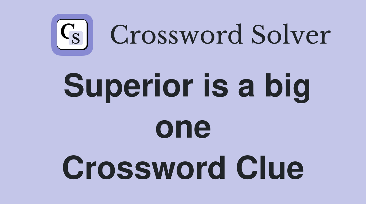 Superior is a big one Crossword Clue