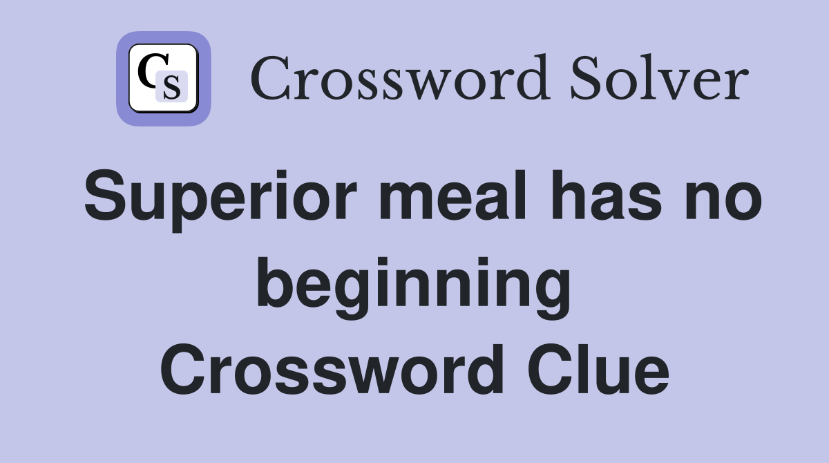 Superior meal has no beginning Crossword Clue