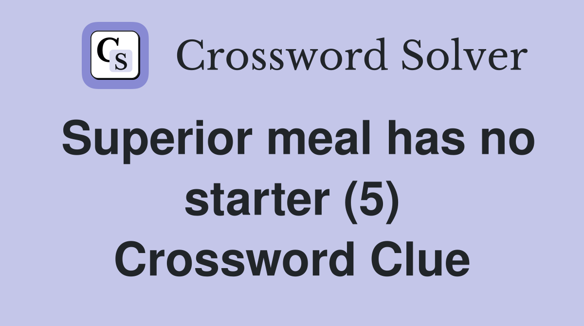 Superior meal has no starter (5) Crossword Clue