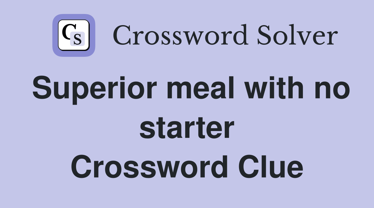 Superior meal with no starter Crossword Clue