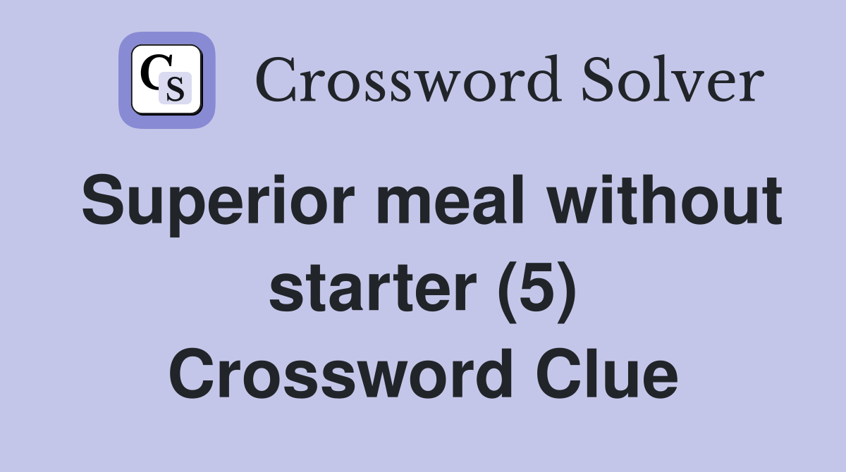 Superior meal without starter (5) Crossword Clue