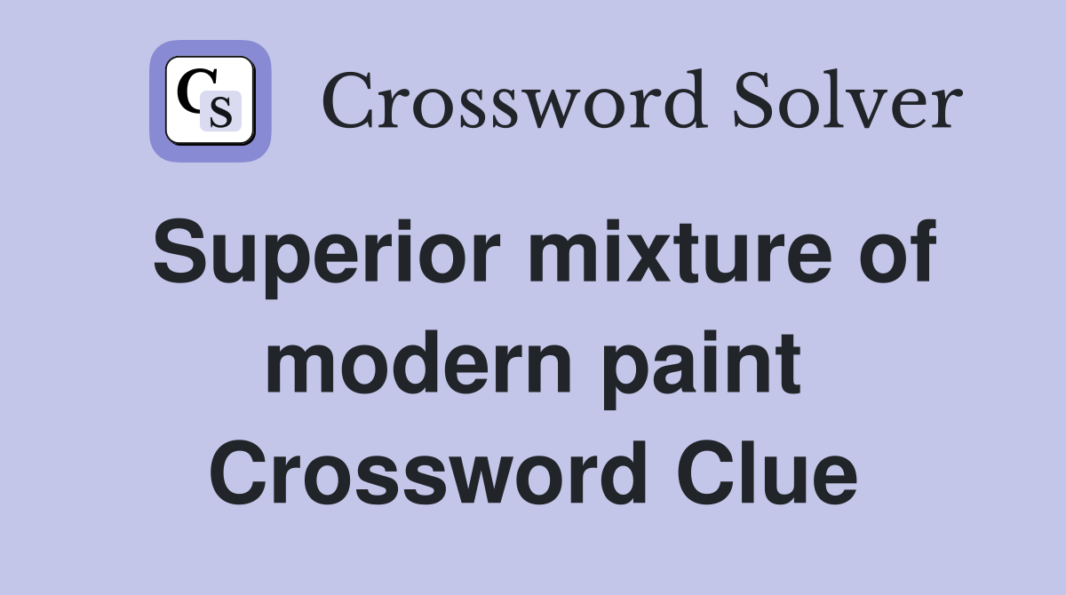 Superior mixture of modern paint Crossword Clue
