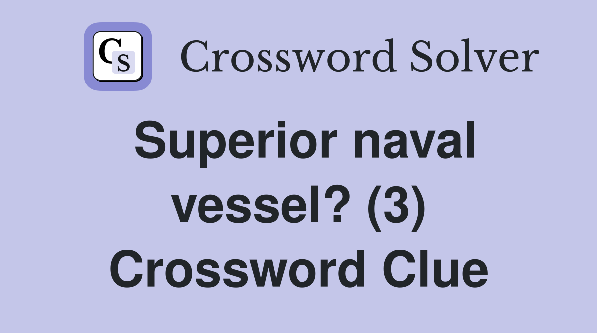 Superior naval vessel? (3) Crossword Clue
