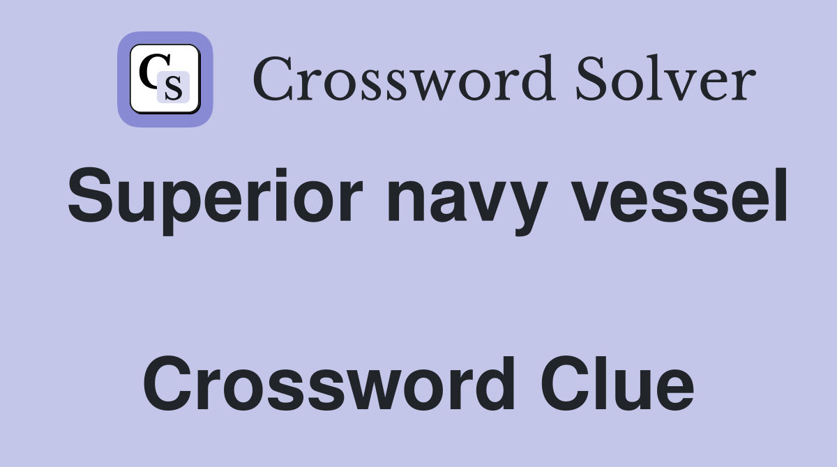 Superior navy vessel  Crossword Clue