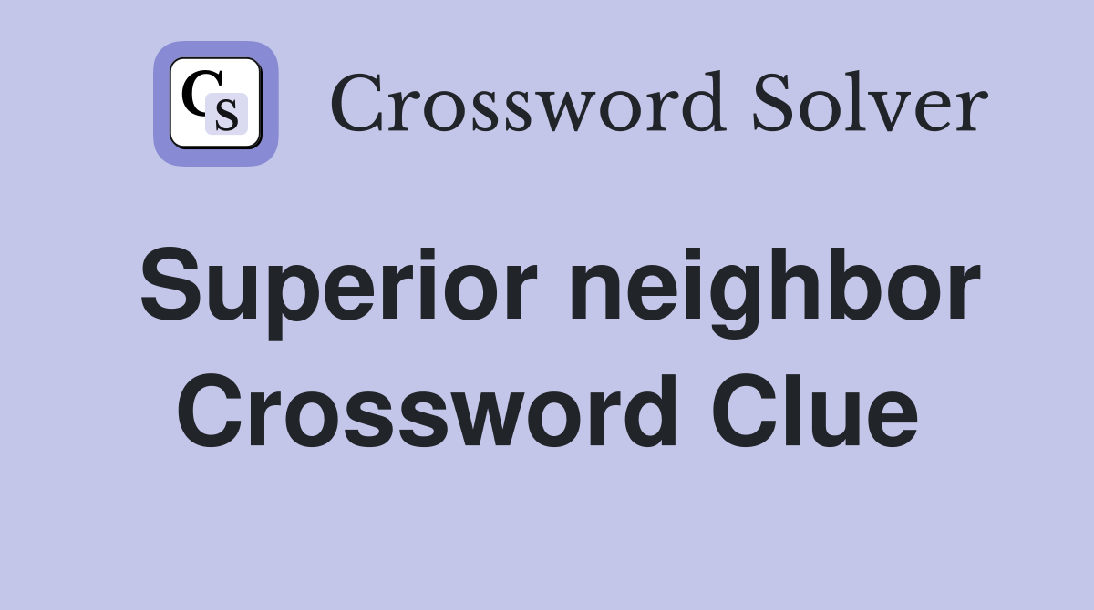Superior neighbor Crossword Clue