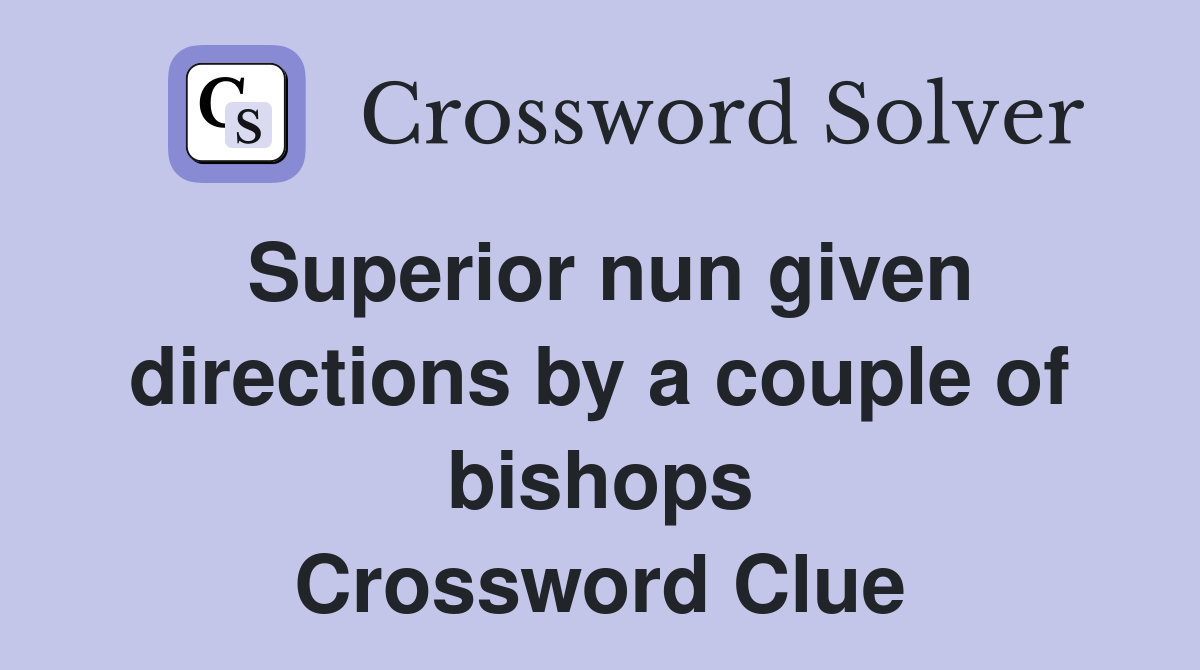 Superior nun given directions by a couple of bishops Crossword Clue