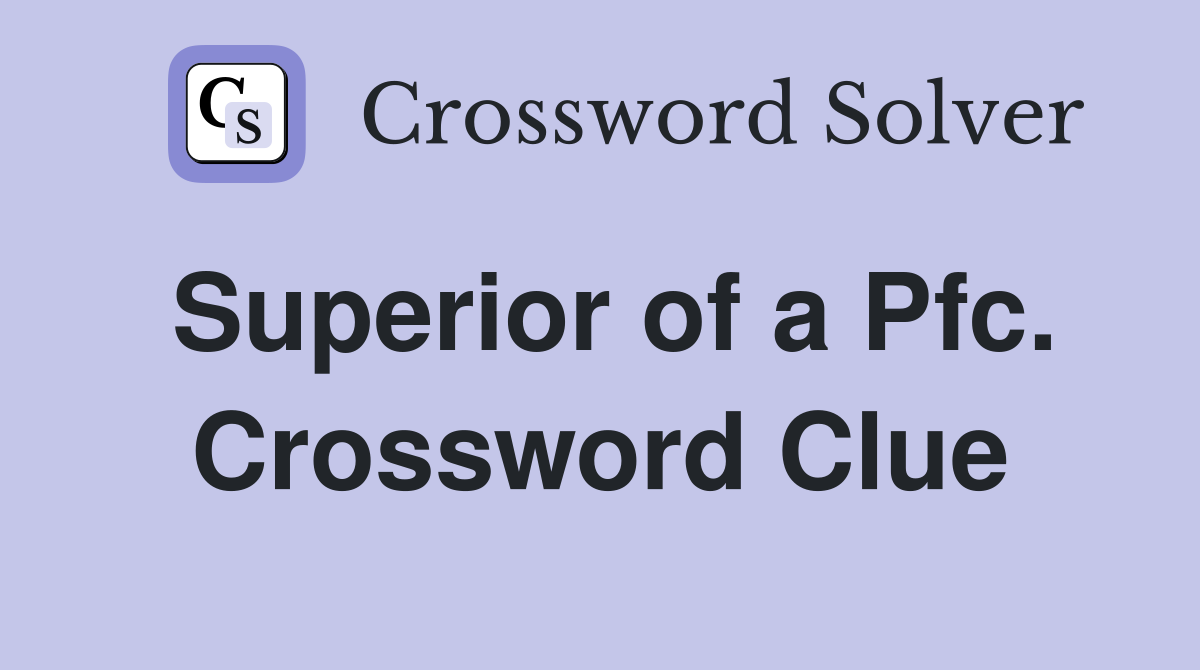 Superior of a Pfc. Crossword Clue