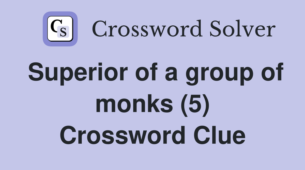 Superior of a group of monks (5) Crossword Clue