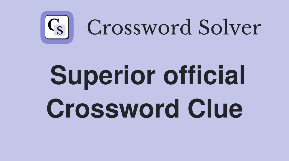 Superior official Crossword Clue