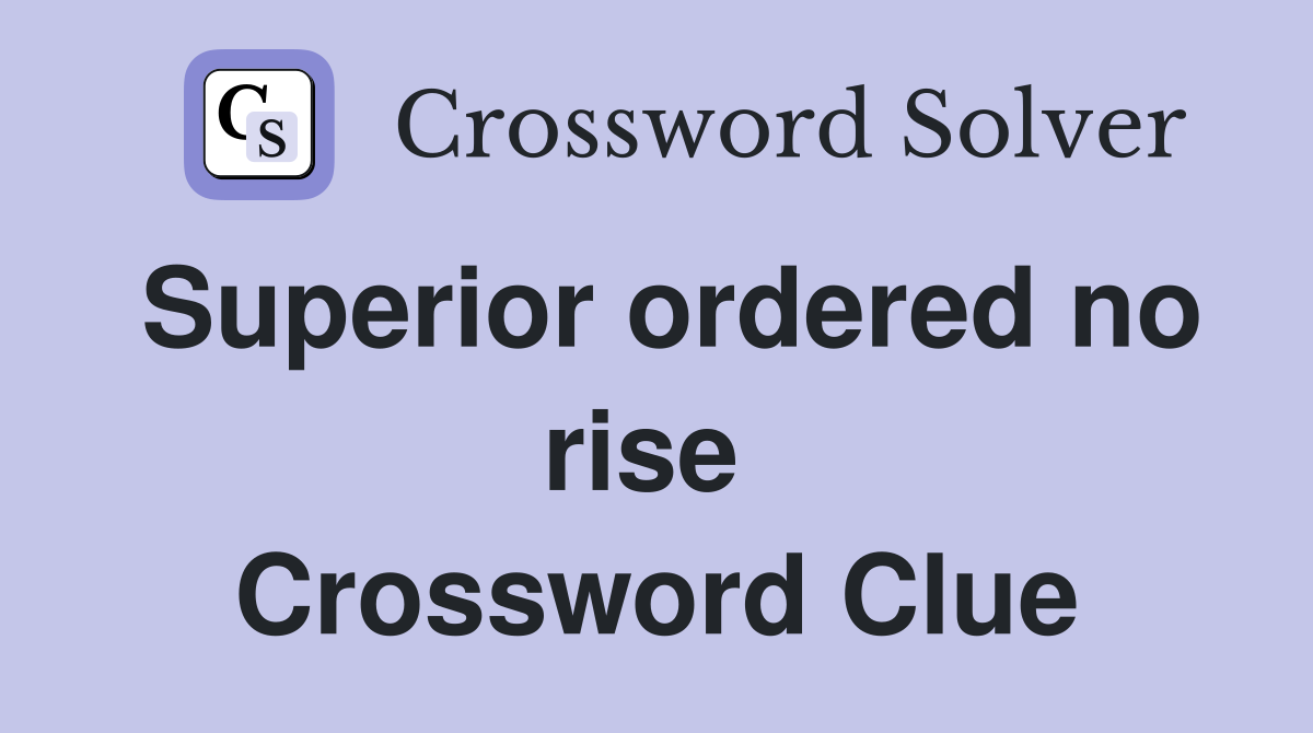 Superior ordered no rise  Crossword Clue