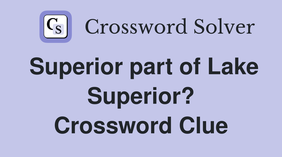 Superior part of Lake Superior? Crossword Clue