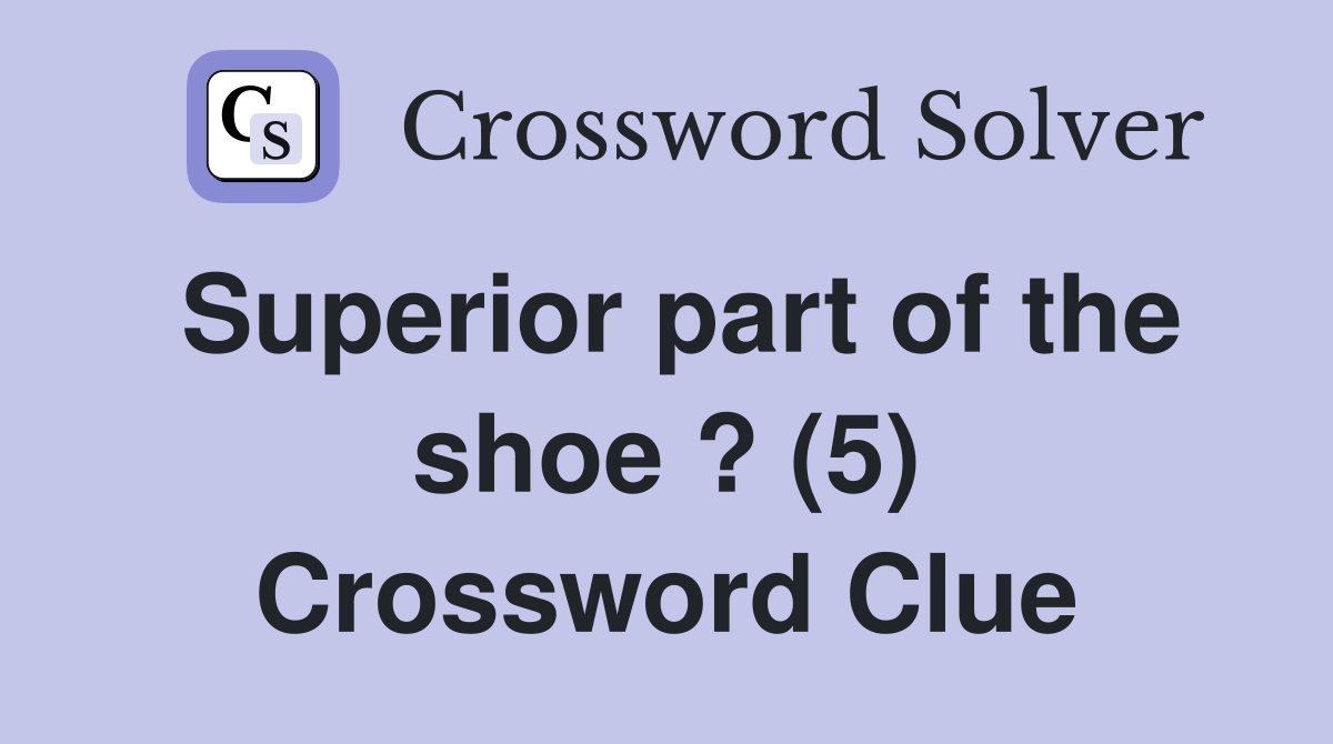 Superior part of the shoe ? (5) Crossword Clue