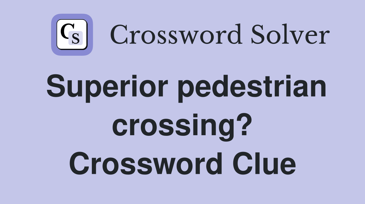 Superior pedestrian crossing? Crossword Clue