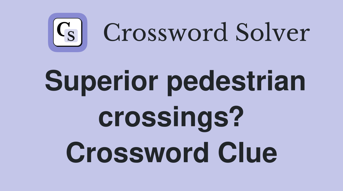 Superior pedestrian crossings? Crossword Clue