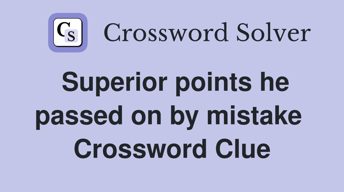 Superior points he passed on by mistake  Crossword Clue