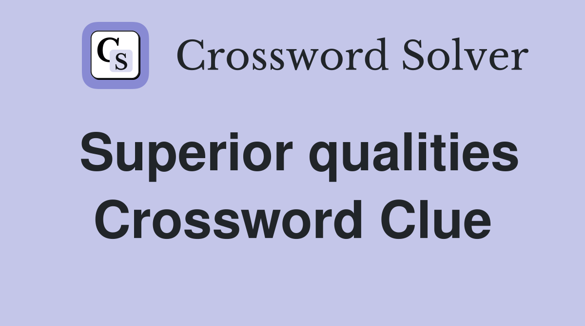 Superior qualities Crossword Clue