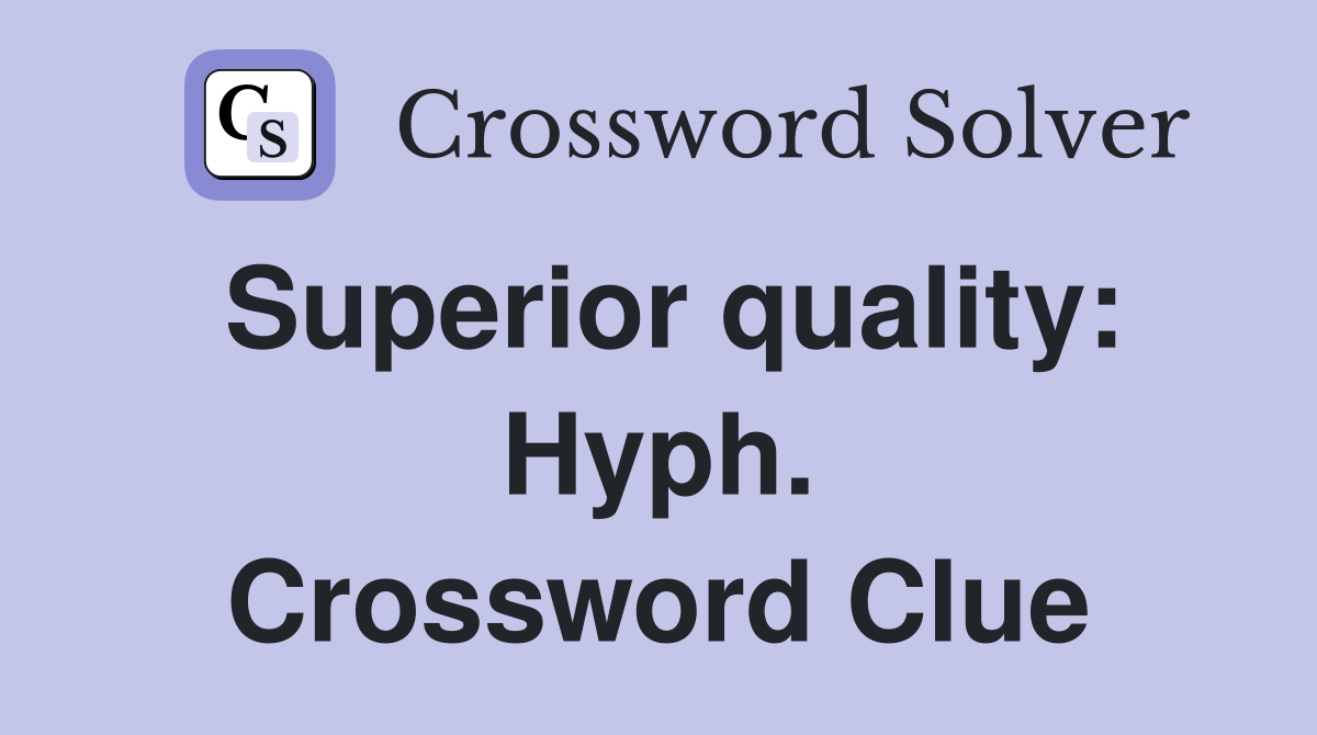 Superior quality: Hyph. Crossword Clue