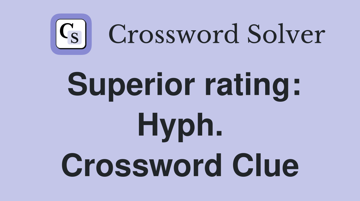 Superior rating: Hyph. Crossword Clue
