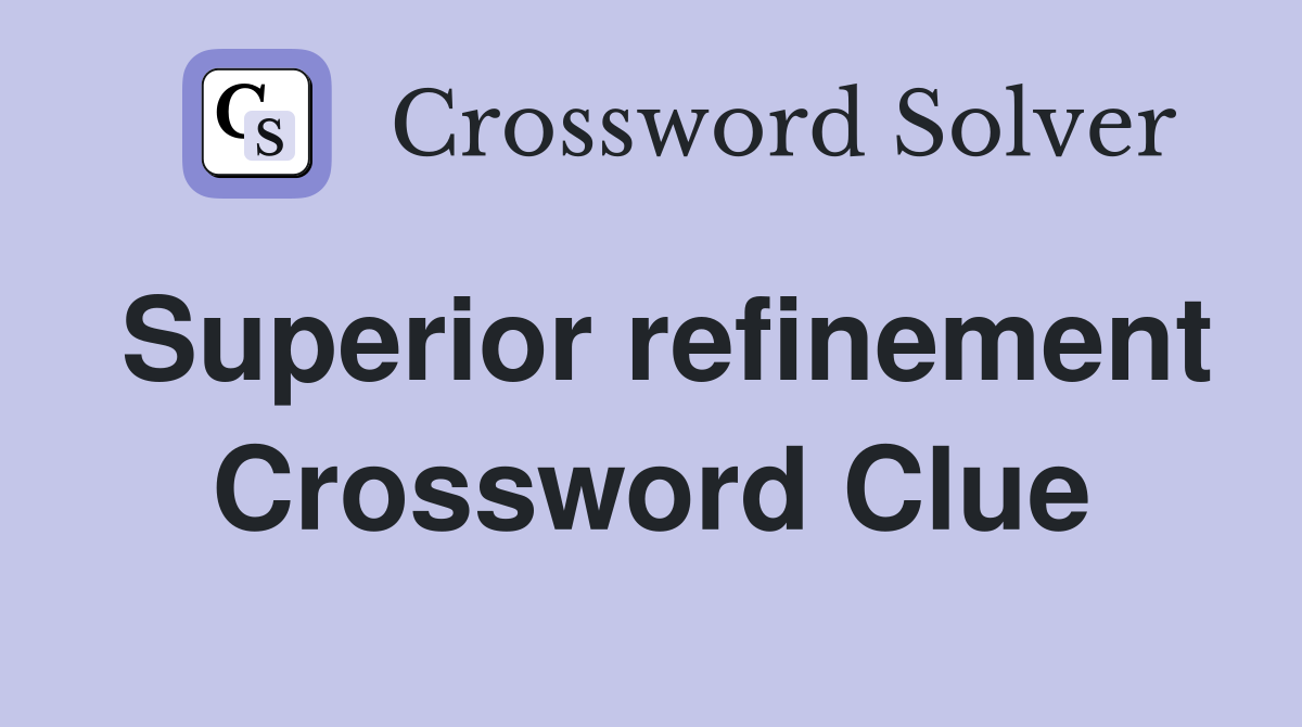 Superior refinement Crossword Clue