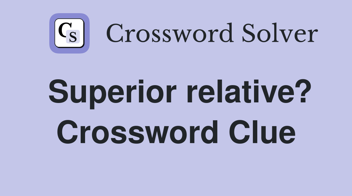 Superior relative? Crossword Clue