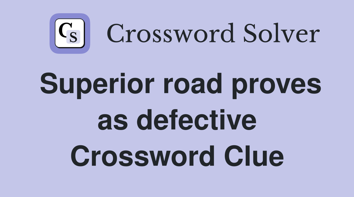 Superior road proves as defective Crossword Clue