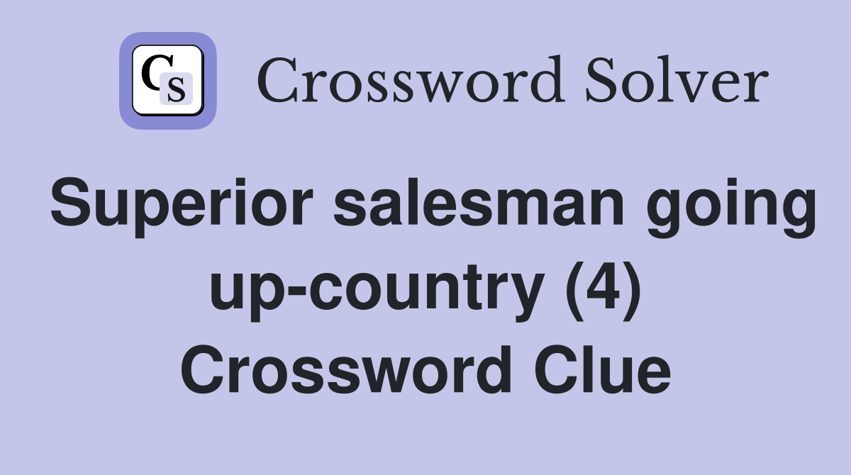 Superior salesman going up-country (4) Crossword Clue