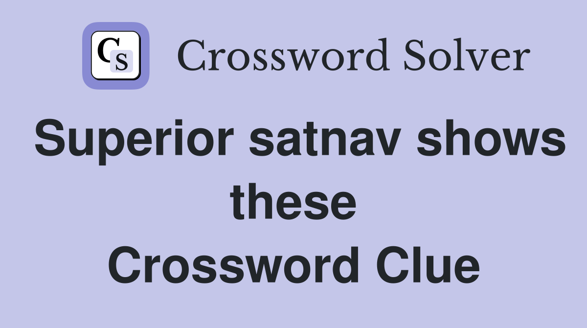 Superior satnav shows these Crossword Clue