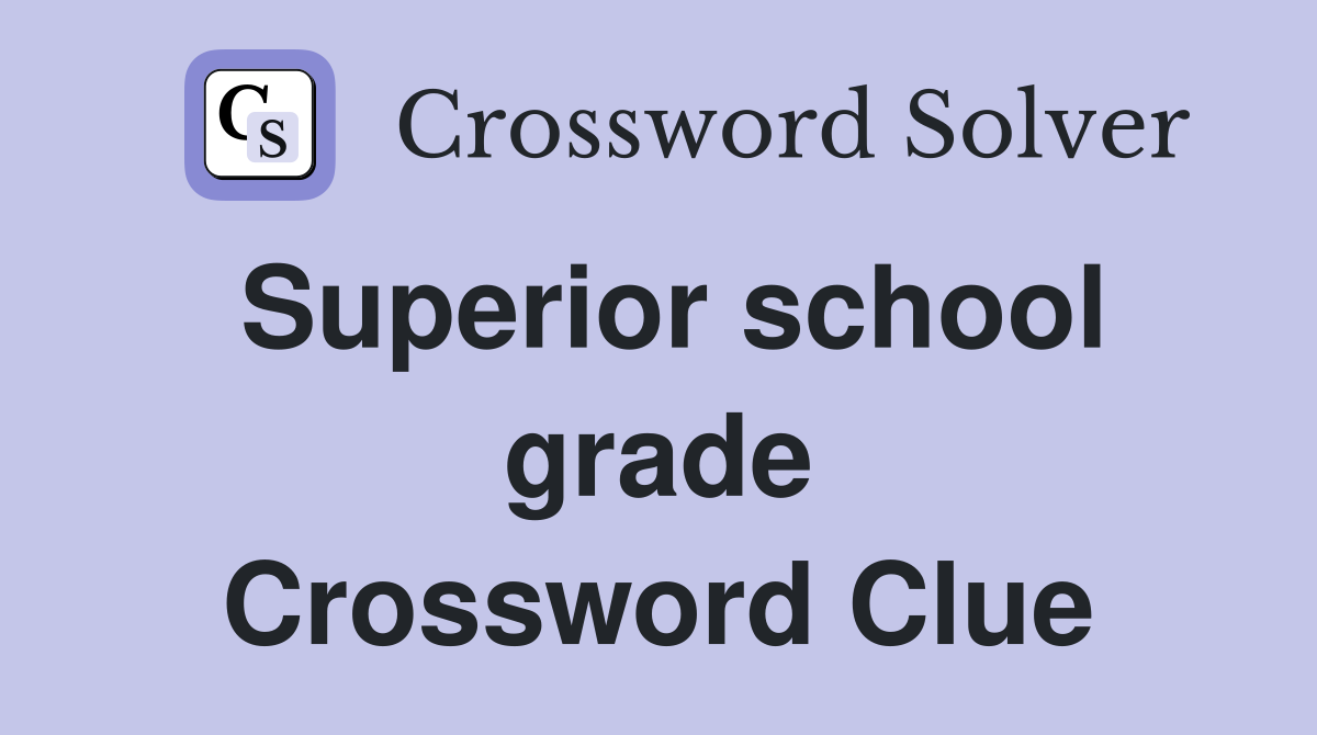 Superior school grade Crossword Clue