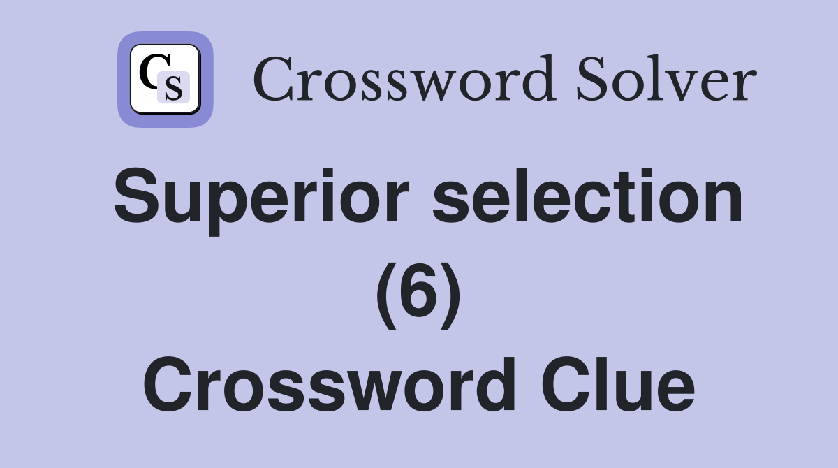 Superior selection (6) Crossword Clue