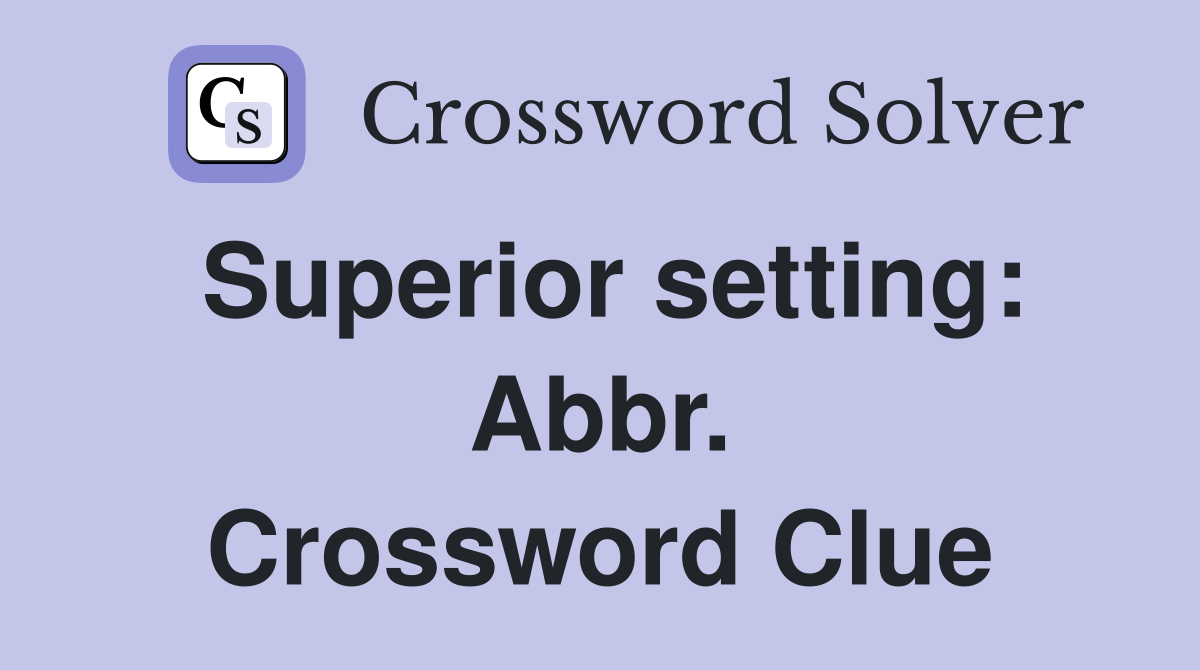 Superior setting: Abbr. Crossword Clue