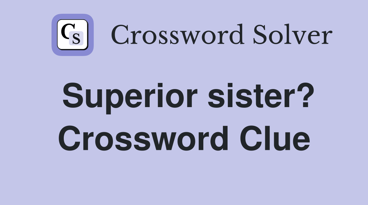 Superior sister? Crossword Clue