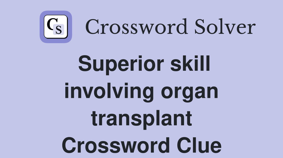 Superior skill involving organ transplant Crossword Clue