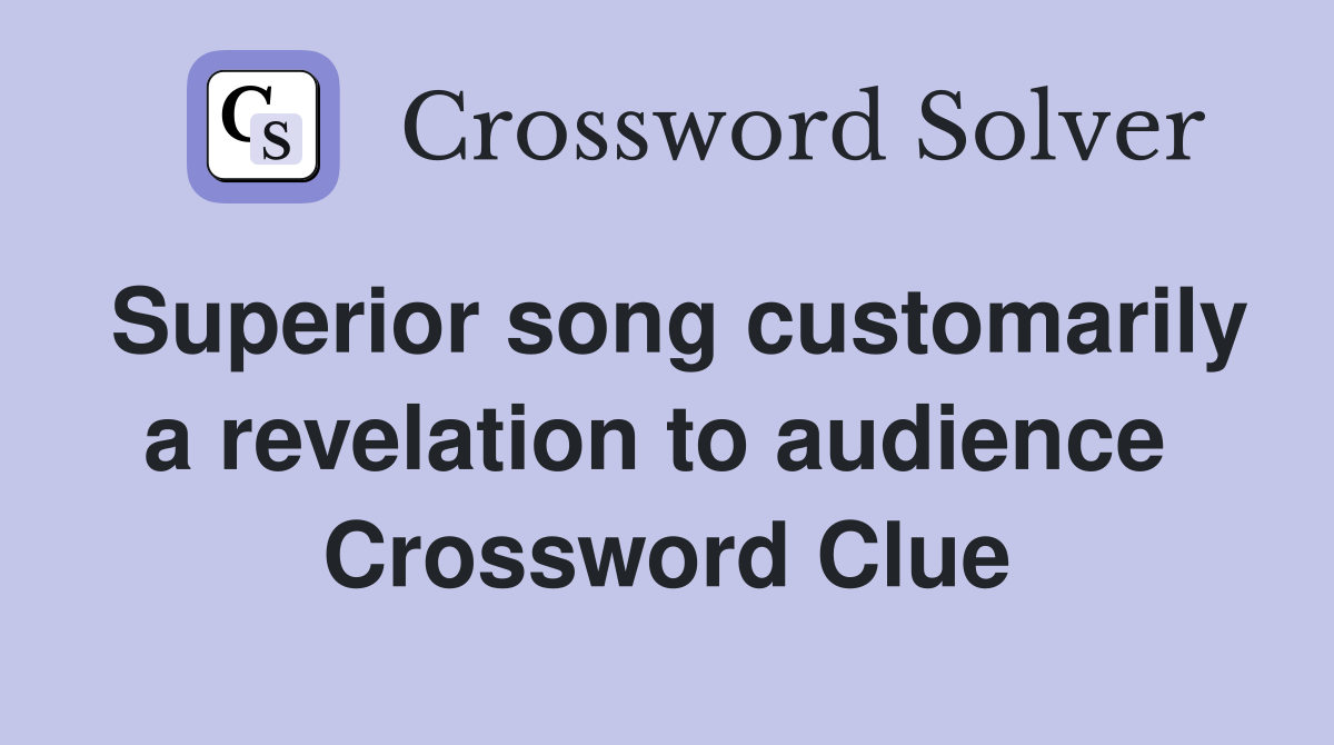 Superior song customarily a revelation to audience  Crossword Clue