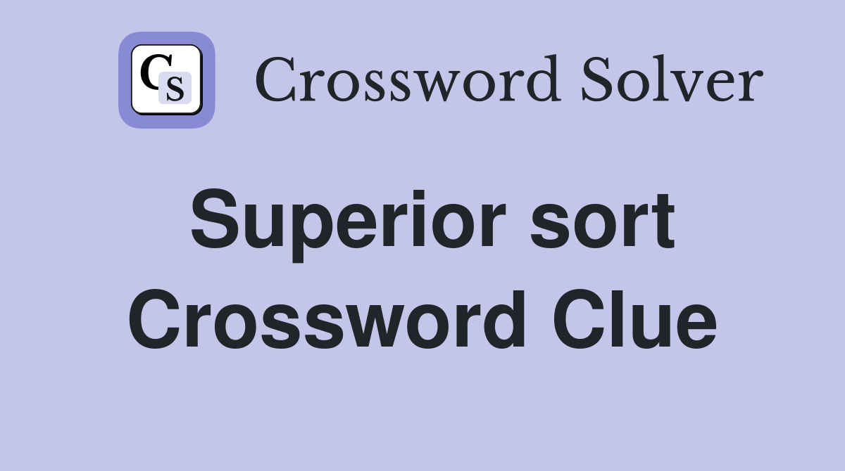 Superior sort Crossword Clue Answers Crossword Solver