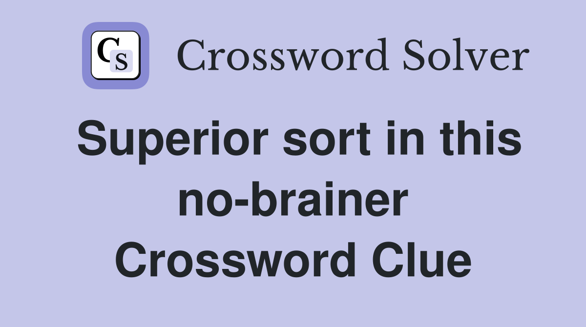 Superior sort in this no-brainer Crossword Clue