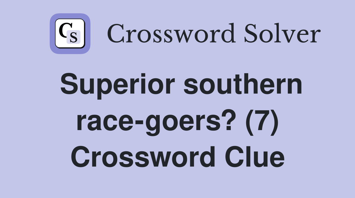Superior southern race-goers? (7) Crossword Clue