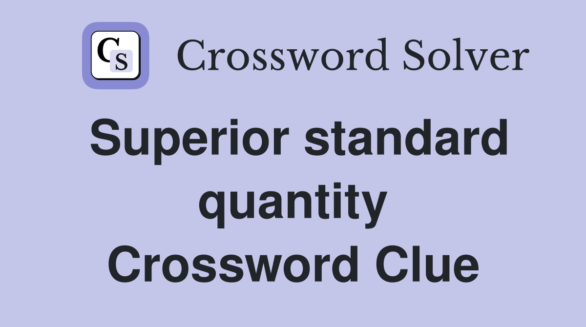 Superior standard quantity Crossword Clue
