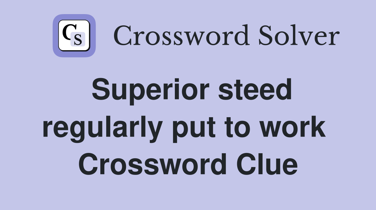 Superior steed regularly put to work  Crossword Clue