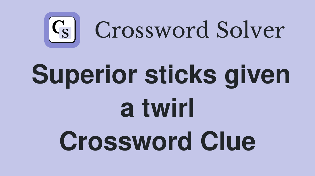 Superior sticks given a twirl Crossword Clue