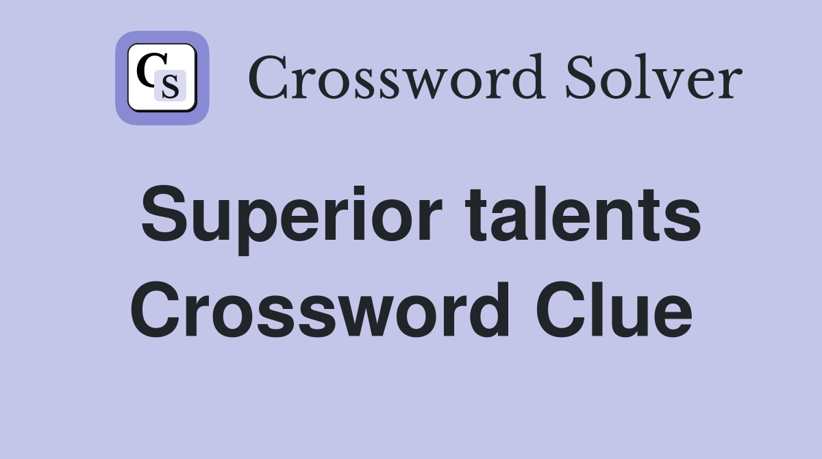 Superior talents Crossword Clue