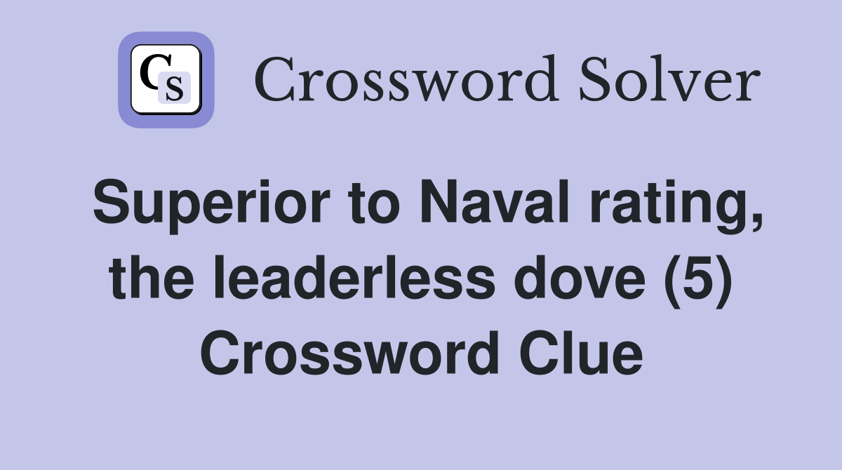 Superior to Naval rating, the leaderless dove (5) Crossword Clue