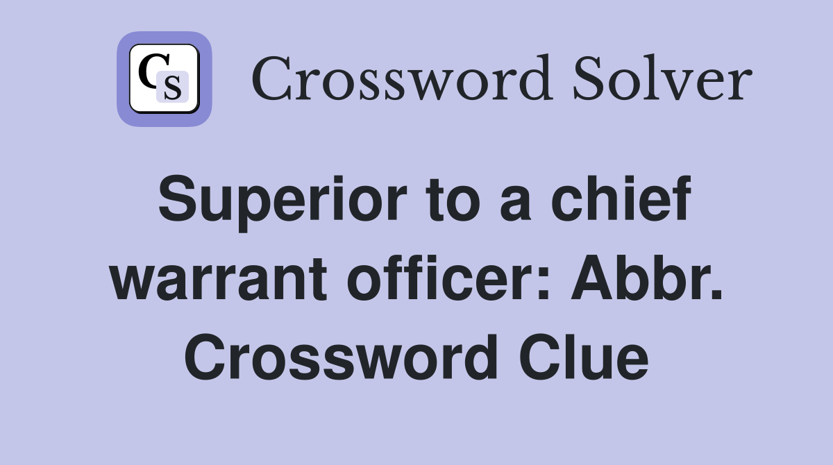Superior to a chief warrant officer: Abbr. Crossword Clue